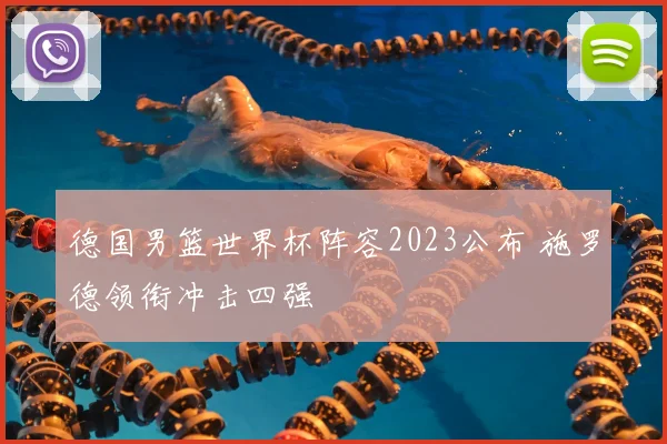德国男篮世界杯阵容2023公布 施罗德领衔冲击四强